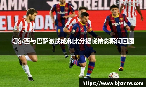 切尔西与巴萨激战成和比分揭晓精彩瞬间回顾